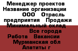 Менеджер проектов › Название организации ­ Avada, ООО › Отрасль предприятия ­ Продажи › Минимальный оклад ­ 80 000 - Все города Работа » Вакансии   . Мурманская обл.,Апатиты г.